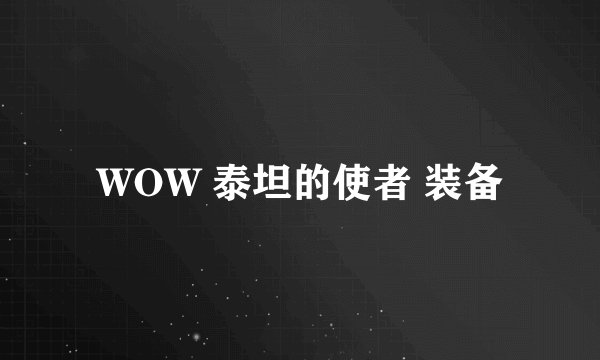 WOW 泰坦的使者 装备
