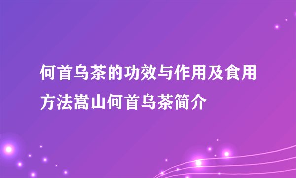 何首乌茶的功效与作用及食用方法嵩山何首乌茶简介