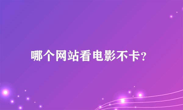 哪个网站看电影不卡？
