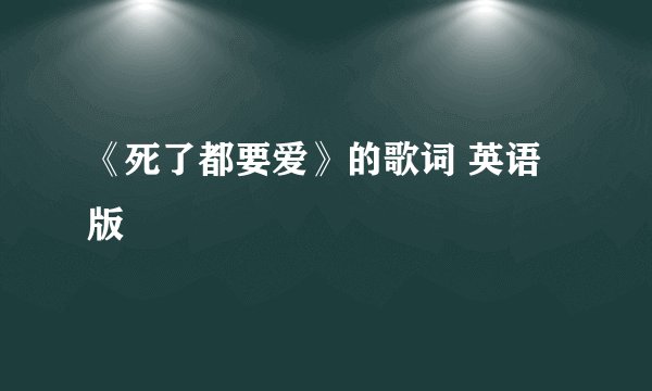 《死了都要爱》的歌词 英语版