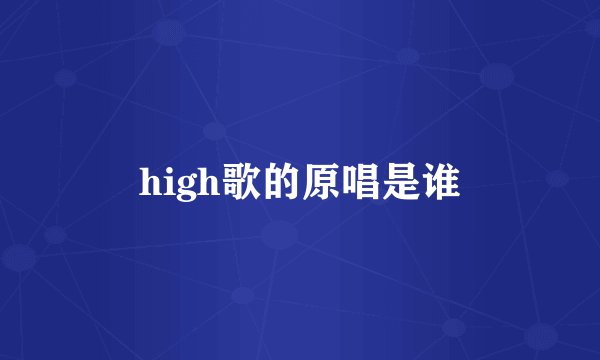 high歌的原唱是谁