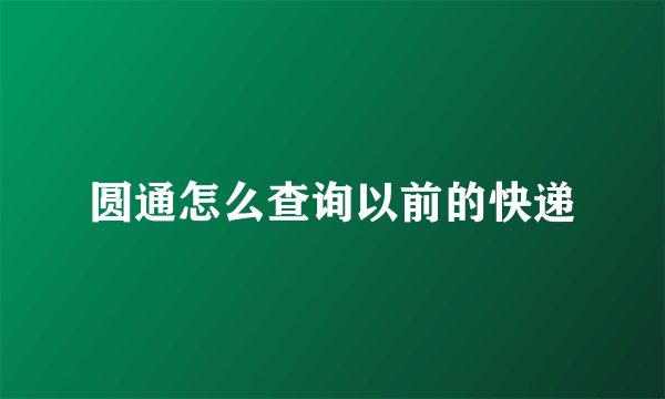 圆通怎么查询以前的快递