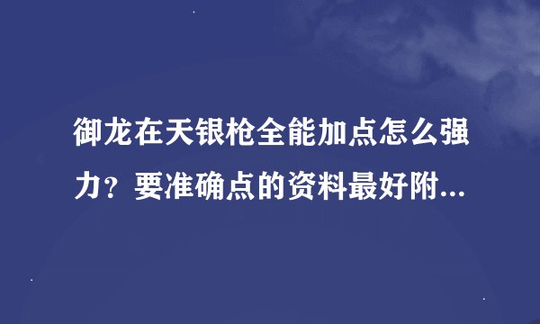 御龙在天银枪全能加点怎么强力？要准确点的资料最好附带图片！