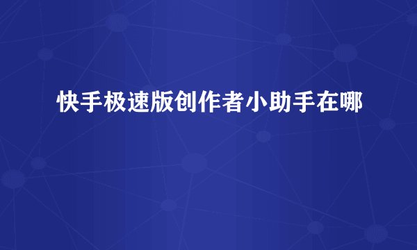 快手极速版创作者小助手在哪