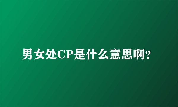 男女处CP是什么意思啊?