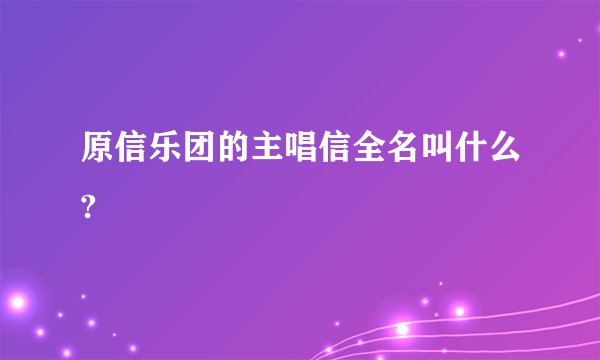 原信乐团的主唱信全名叫什么?