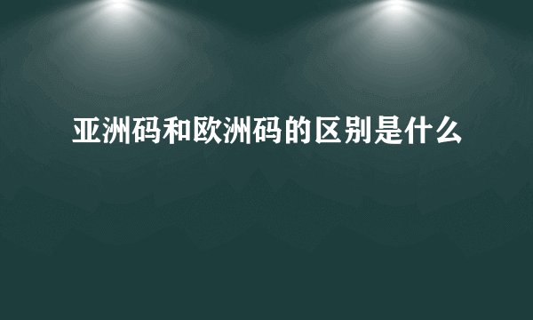 亚洲码和欧洲码的区别是什么