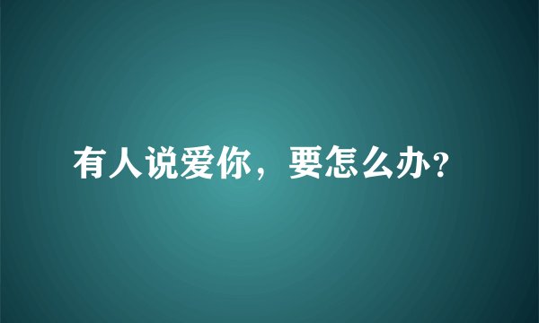 有人说爱你，要怎么办？