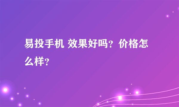 易投手机 效果好吗？价格怎么样？