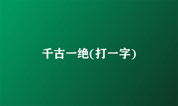 千古一绝(打一字)