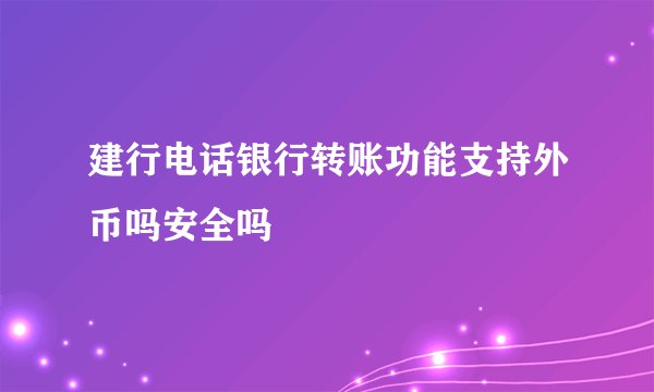 建行电话银行转账功能支持外币吗安全吗