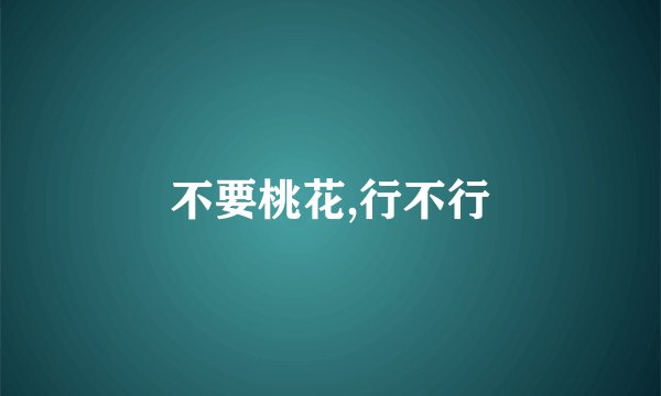 不要桃花,行不行