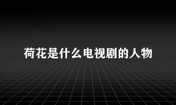 荷花是什么电视剧的人物