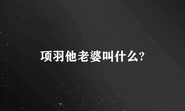 项羽他老婆叫什么?