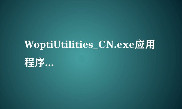 WoptiUtilities_CN.exe应用程序错误怎么办 pinyinup.exe