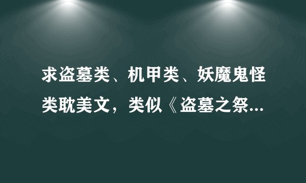 求盗墓类、机甲类、妖魔鬼怪类耽美文，类似《盗墓之祭品》、《灵魂深处闹革命》、《机甲契约奴隶》、《元