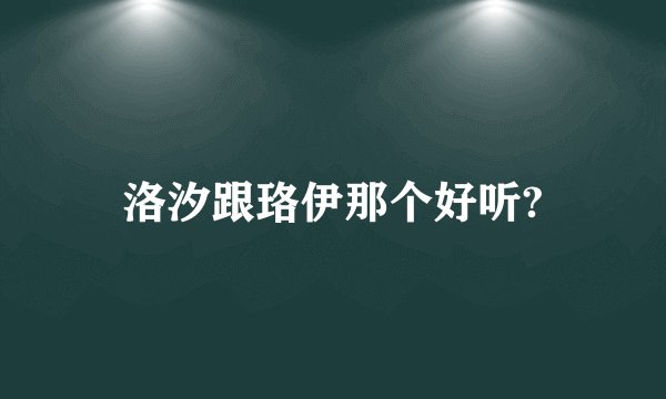 洛汐跟珞伊那个好听?
