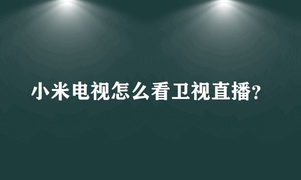 小米电视怎么看卫视直播？