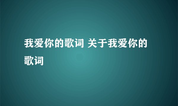 我爱你的歌词 关于我爱你的歌词