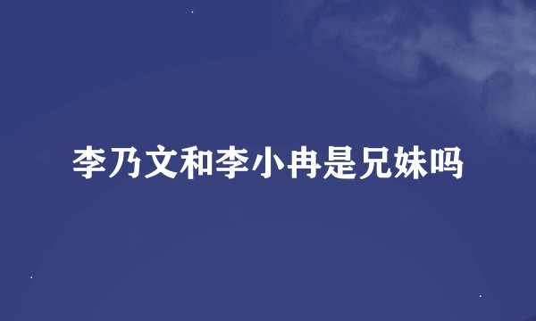 李乃文和李小冉是兄妹吗