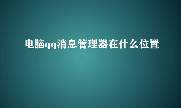 电脑qq消息管理器在什么位置
