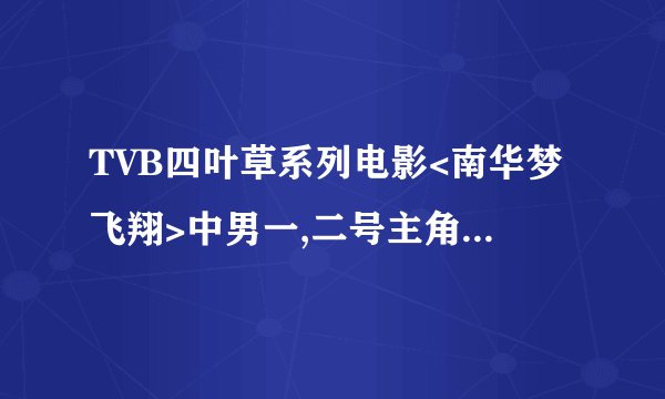 TVB四叶草系列电影<南华梦飞翔>中男一,二号主角演员具体资料?