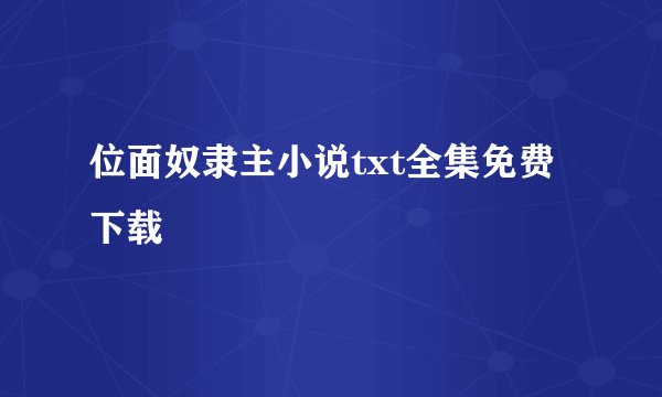 位面奴隶主小说txt全集免费下载