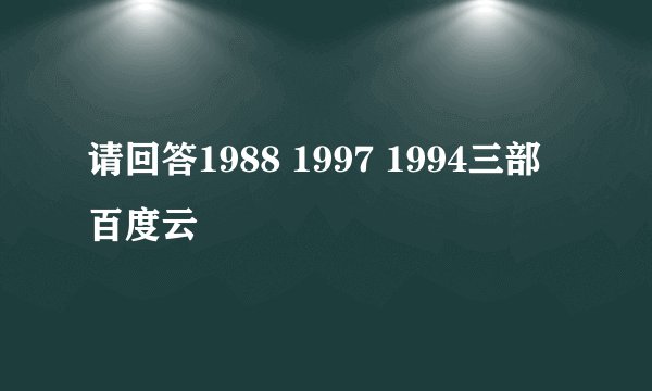请回答1988 1997 1994三部百度云