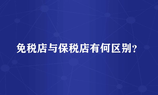 免税店与保税店有何区别？