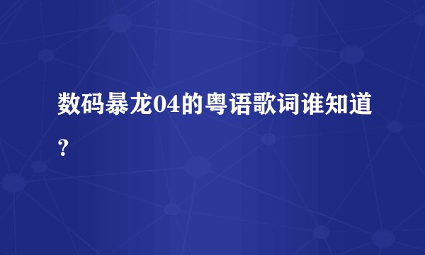 数码暴龙04的粤语歌词谁知道？