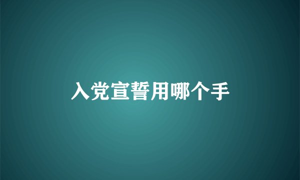入党宣誓用哪个手