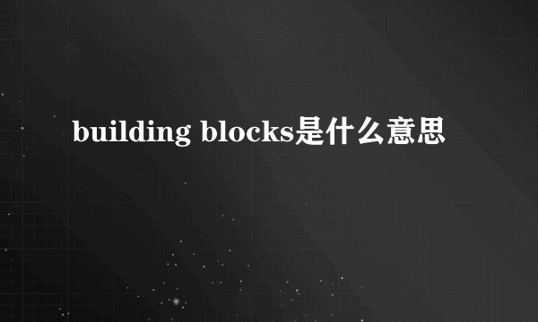 building blocks是什么意思