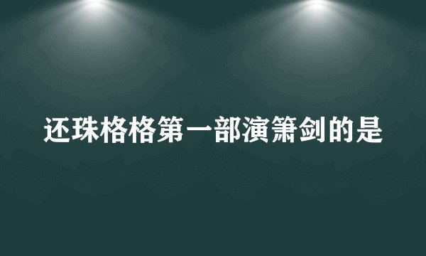 还珠格格第一部演箫剑的是