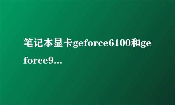 笔记本显卡geforce6100和geforce9300性能差距多大？