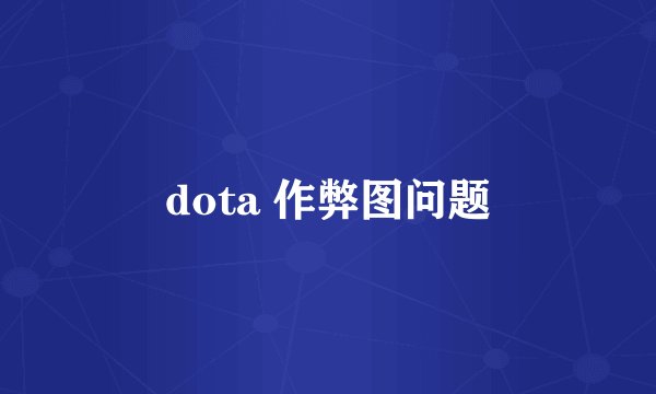 dota 作弊图问题
