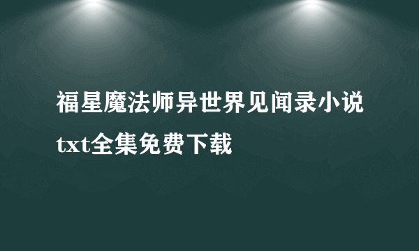 福星魔法师异世界见闻录小说txt全集免费下载