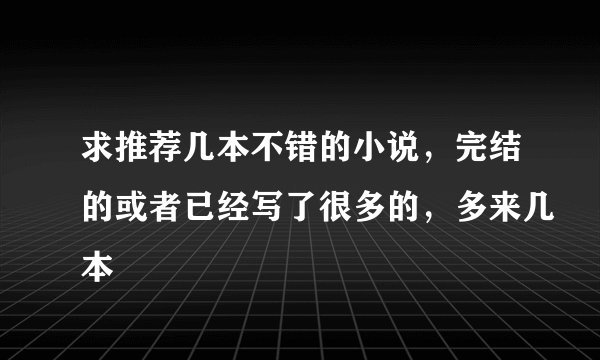 求推荐几本不错的小说，完结的或者已经写了很多的，多来几本