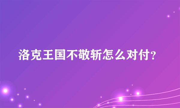 洛克王国不敬斩怎么对付？