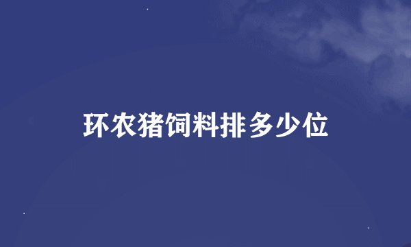 环农猪饲料排多少位