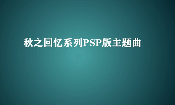 秋之回忆系列PSP版主题曲