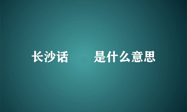 长沙话娭毑是什么意思