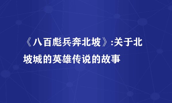 《八百彪兵奔北坡》:关于北坡城的英雄传说的故事