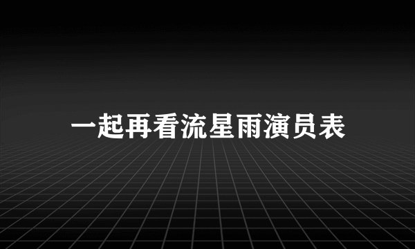 一起再看流星雨演员表