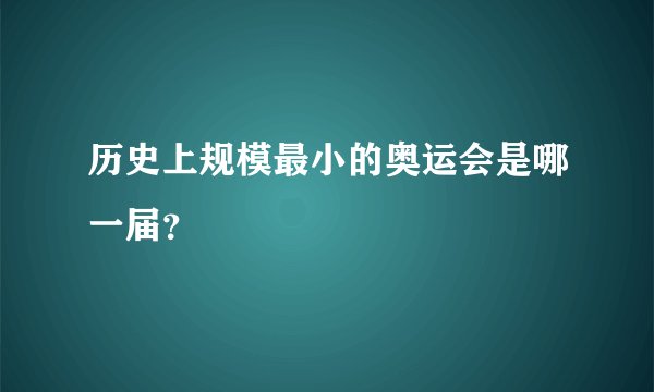 历史上规模最小的奥运会是哪一届？