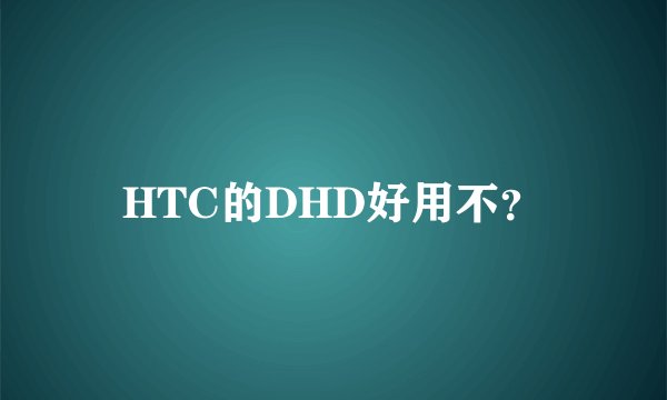 HTC的DHD好用不？