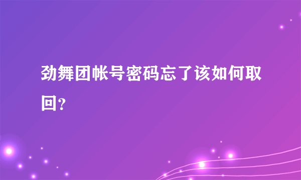 劲舞团帐号密码忘了该如何取回？