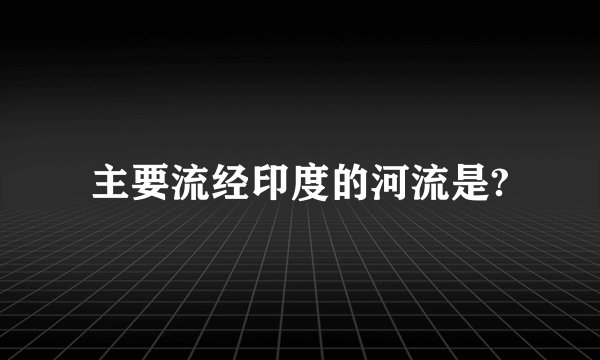 主要流经印度的河流是?