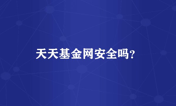 天天基金网安全吗？