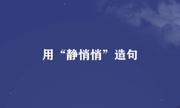 用“静悄悄”造句