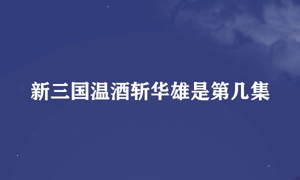 新三国温酒斩华雄是第几集
